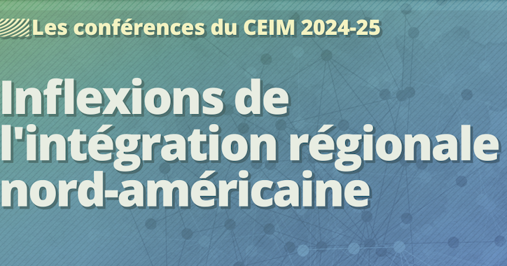 Conférence : Inflexions de l'intégration régionale nord-américaine
