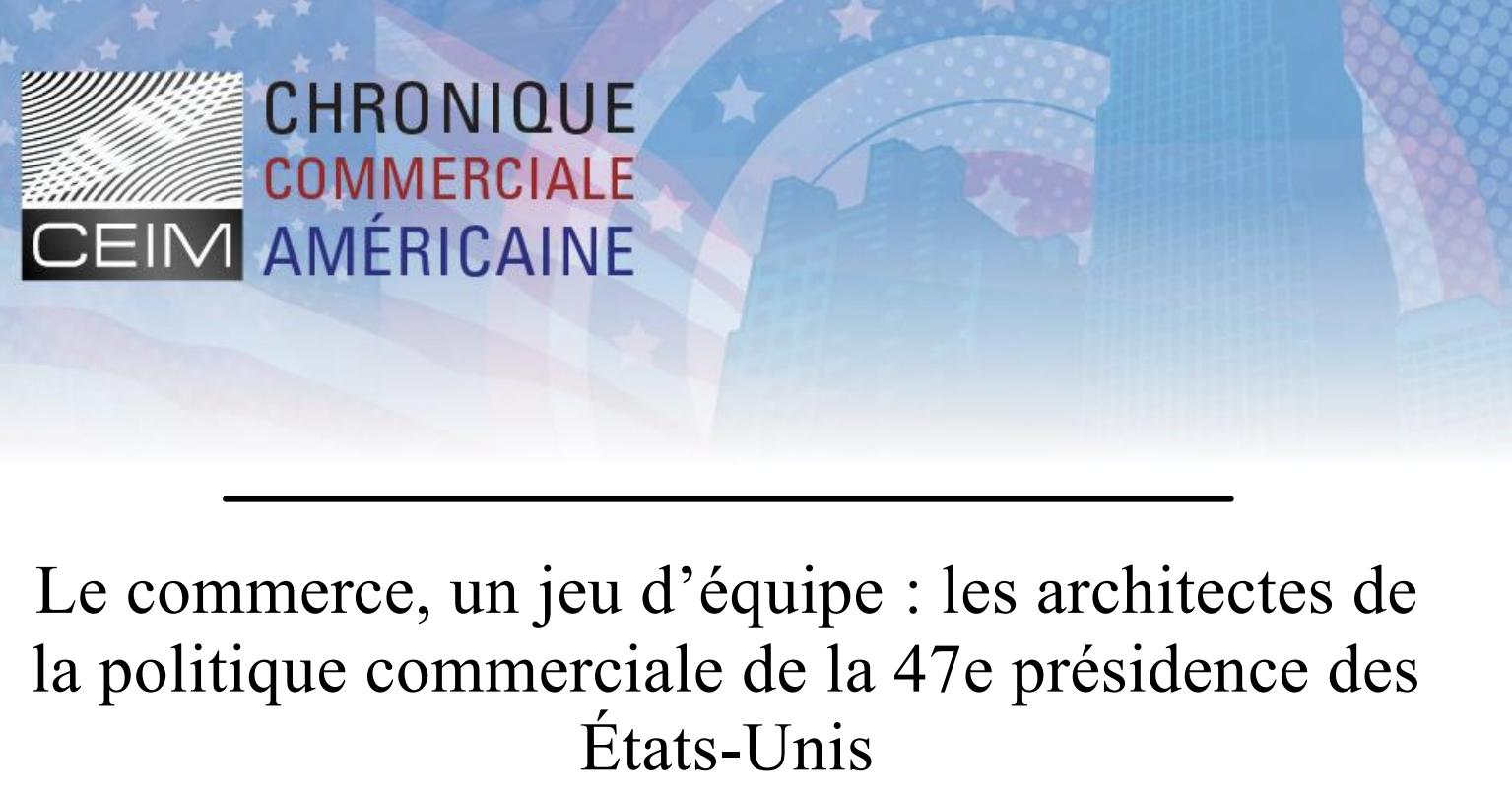 Le commerce, un jeu d'équipe : les architectes de la politique commerciale de la 47e présidence des États-Unis