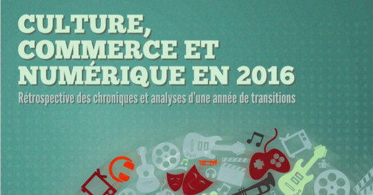Culture, commerce et numérique en 2016 : rétrospective des chroniques et analyses d'une année de transitions